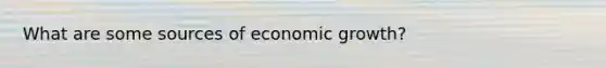 What are some sources of economic growth?