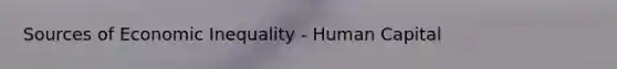 Sources of Economic Inequality - Human Capital