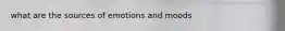 what are the sources of emotions and moods