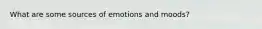 What are some sources of emotions and moods?