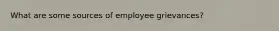 What are some sources of employee grievances?