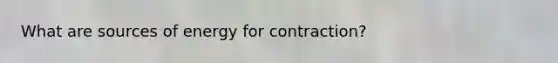 What are sources of energy for contraction?