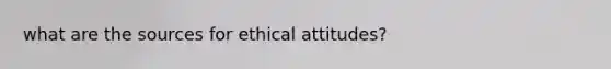 what are the sources for ethical attitudes?