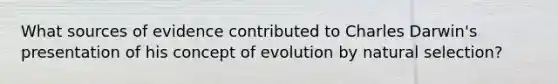 What sources of evidence contributed to Charles Darwin's presentation of his concept of evolution by natural selection?