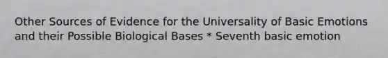 Other Sources of Evidence for the Universality of Basic Emotions and their Possible Biological Bases * Seventh basic emotion