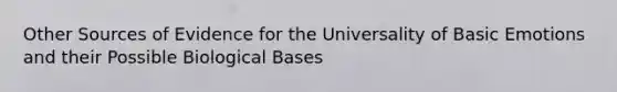 Other Sources of Evidence for the Universality of Basic Emotions and their Possible Biological Bases