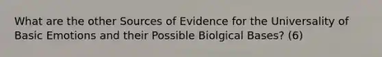 What are the other Sources of Evidence for the Universality of Basic Emotions and their Possible Biolgical Bases? (6)