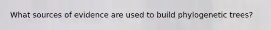 What sources of evidence are used to build phylogenetic trees?