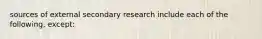 sources of external secondary research include each of the following, except: