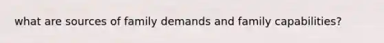 what are sources of family demands and family capabilities?