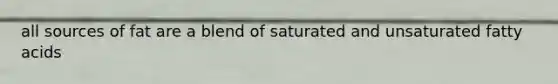 all sources of fat are a blend of saturated and unsaturated fatty acids