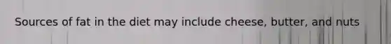 Sources of fat in the diet may include cheese, butter, and nuts