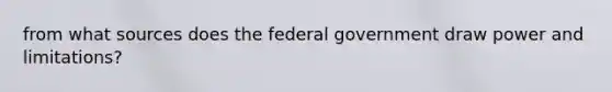 from what sources does the federal government draw power and limitations?