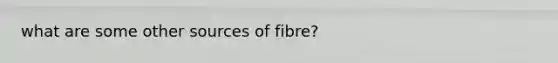 what are some other sources of fibre?