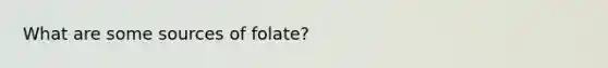 What are some sources of folate?