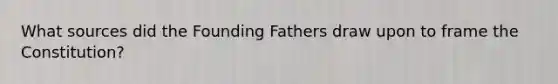 What sources did the Founding Fathers draw upon to frame the Constitution?