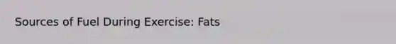 Sources of Fuel During Exercise: Fats