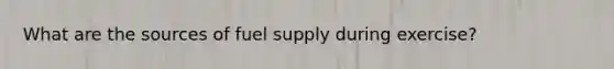 What are the sources of fuel supply during exercise?