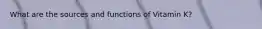 What are the sources and functions of Vitamin K?