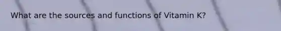 What are the sources and functions of Vitamin K?