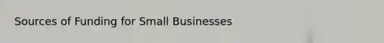 Sources of Funding for Small Businesses