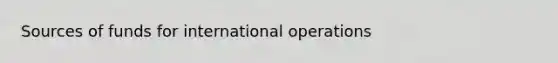 Sources of funds for international operations