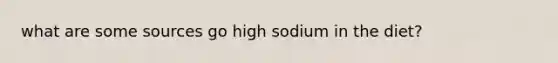 what are some sources go high sodium in the diet?