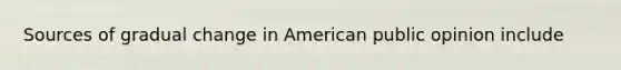 Sources of gradual change in American public opinion include