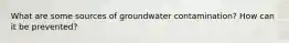 What are some sources of groundwater contamination? How can it be prevented?