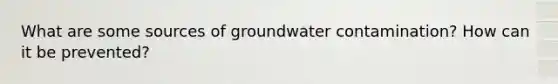 What are some sources of groundwater contamination? How can it be prevented?