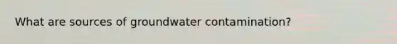 What are sources of groundwater contamination?