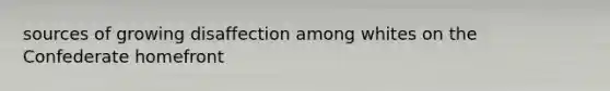 sources of growing disaffection among whites on the Confederate homefront