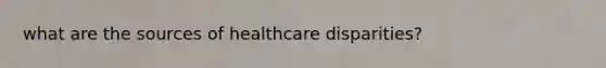 what are the sources of healthcare disparities?