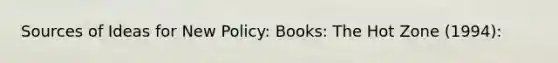 Sources of Ideas for New Policy: Books: The Hot Zone (1994):