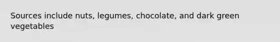 Sources include nuts, legumes, chocolate, and dark green vegetables