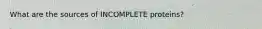 What are the sources of INCOMPLETE proteins?