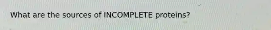 What are the sources of INCOMPLETE proteins?