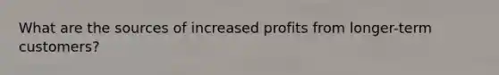 What are the sources of increased profits from longer-term customers?