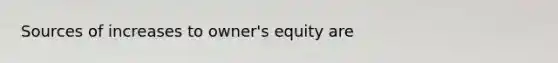 Sources of increases to owner's equity are