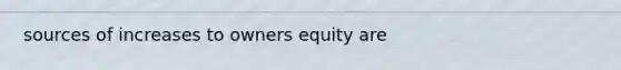 sources of increases to owners equity are