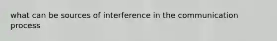 what can be sources of interference in the communication process