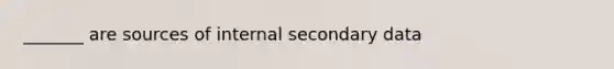 _______ are sources of internal secondary data