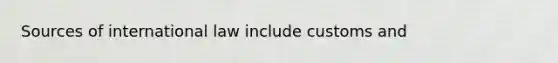 Sources of international law include customs and