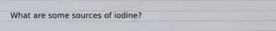 What are some sources of iodine?