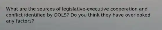 What are the sources of legislative-executive cooperation and conflict identified by DOLS? Do you think they have overlooked any factors?