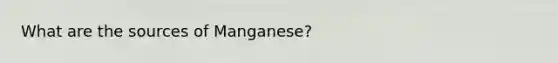 What are the sources of Manganese?