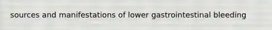 sources and manifestations of lower gastrointestinal bleeding