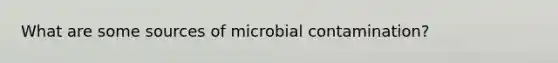 What are some sources of microbial contamination?