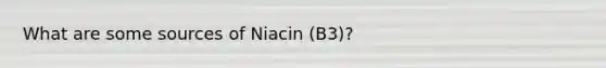 What are some sources of Niacin (B3)?