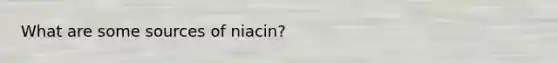 What are some sources of niacin?